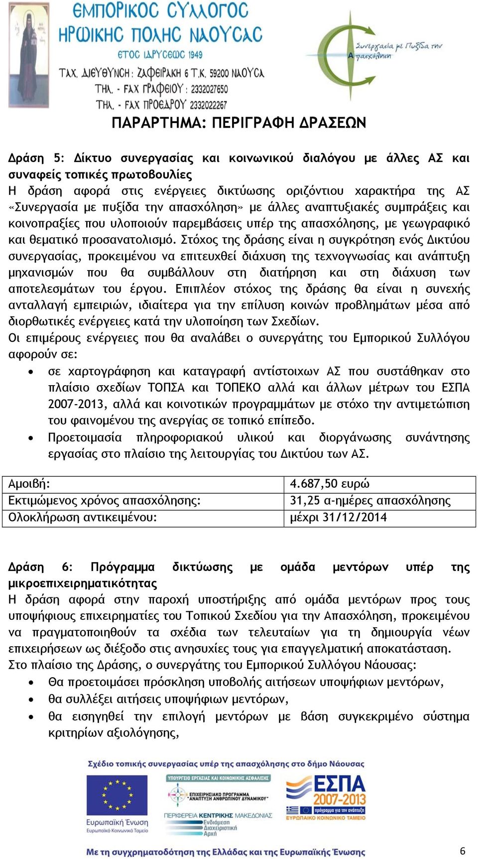 Στόχος της δράσης είναι η συγκρότηση ενός Δικτύου συνεργασίας, προκειμένου να επιτευχθεί διάχυση της τεχνογνωσίας και ανάπτυξη μηχανισμών που θα συμβάλλουν στη διατήρηση και στη διάχυση των