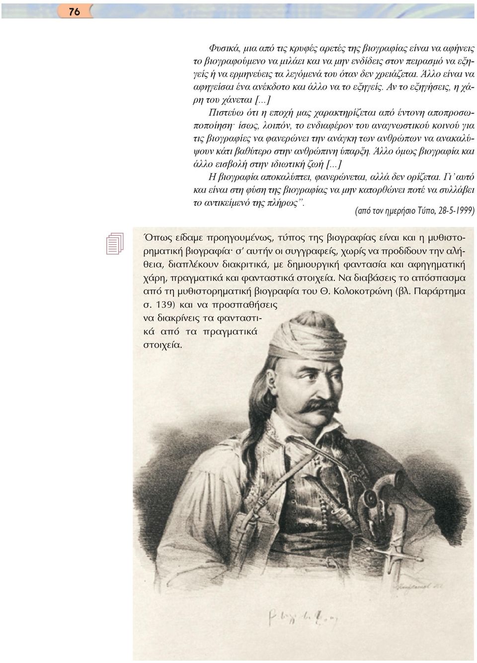 ..] Πιστεύω ότι η εποχή µας χαρακτηρίζεται από έντονη αποπροσωποποίηση ίσως, λοιπόν, το ενδιαφέρον του αναγνωστικού κοινού για τις βιογραφίες να φανερώνει την ανάγκη των ανθρώπων να ανακαλύψουν κάτι