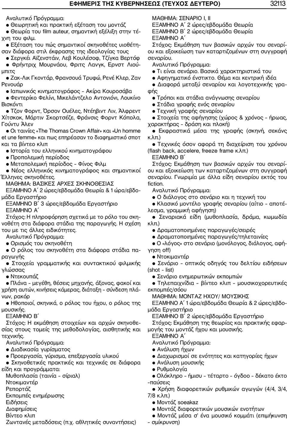 Γκοντάρ, Φρανσουά Τρυφώ, Ρενέ Κλερ, Ζαν Ρενουάρ Ιαπωνικός κινηματογράφος Ακίρα Κουροσάβα Φεντερίκο Φελίνι, Μικελάντζελο Αντονιόνι, Λουκίνο Βισκόντι Τζον Φορντ, Όρσον Ουέλες, Ντέηβιντ Λιν, Άλφρεντ