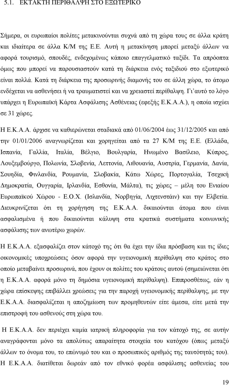 Καηά ηε δηάξθεηα ηεο πξνζσξηλήο δηακνλήο ηνπ ζε άιιε ρψξα, ην άηνκν ελδέρεηαη λα αζζελήζεη ή λα ηξαπκαηηζηεί θαη λα ρξεηαζηεί πεξίζαιςε.