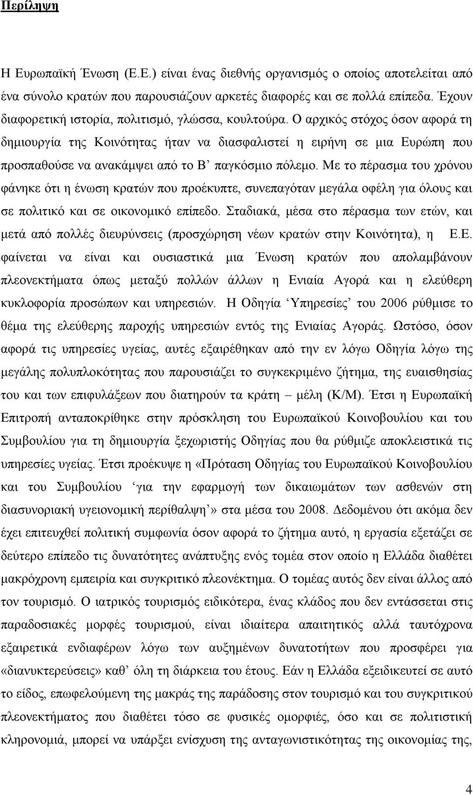 Ο αξρηθφο ζηφρνο φζνλ αθνξά ηε δεκηνπξγία ηεο Κνηλφηεηαο ήηαλ λα δηαζθαιηζηεί ε εηξήλε ζε κηα Δπξψπε πνπ πξνζπαζνχζε λα αλαθάκςεη απφ ην Β παγθφζκην πφιεκν.