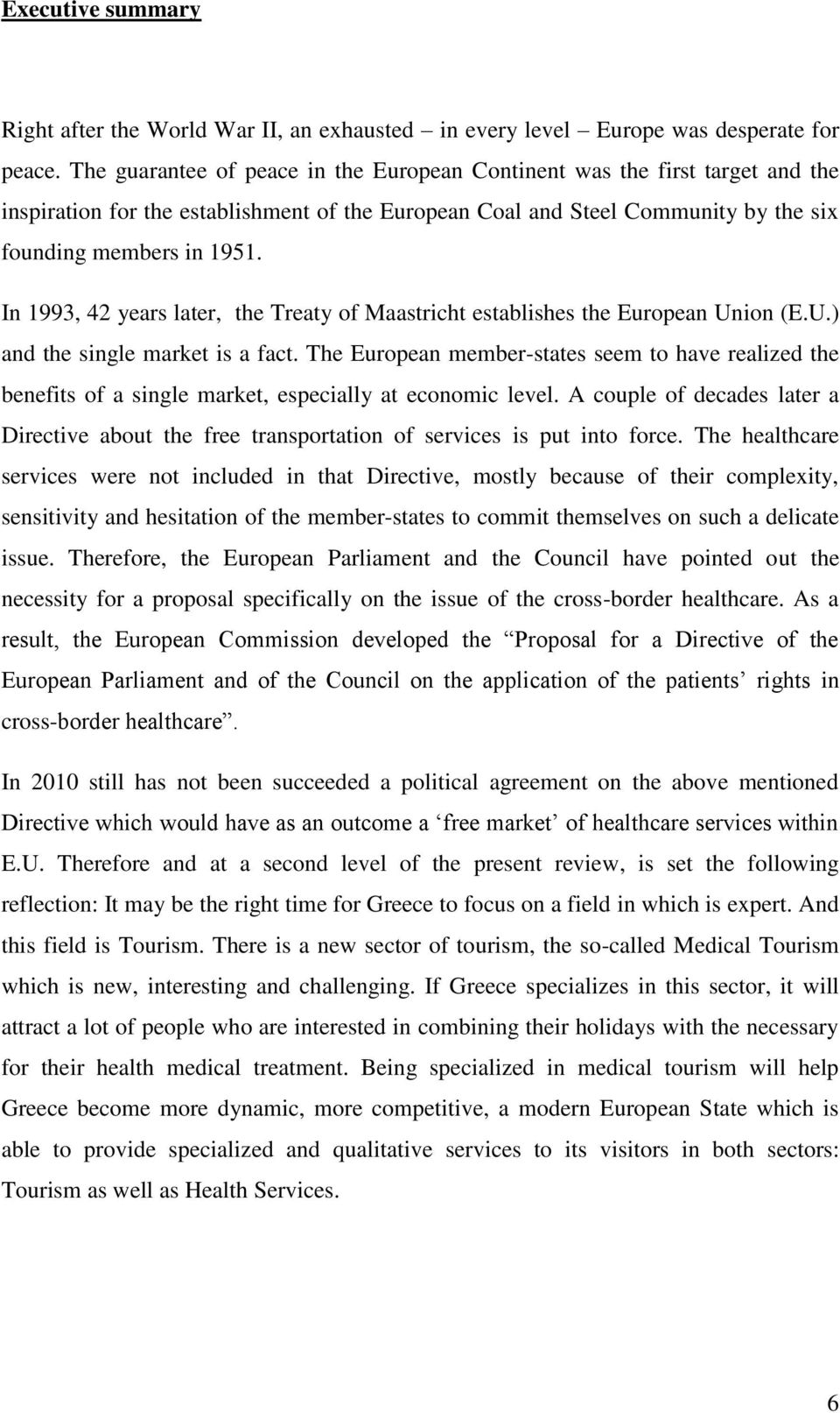 Ηn 1993, 42 years later, the Treaty of Maastricht establishes the European Union (E.U.) and the single market is a fact.
