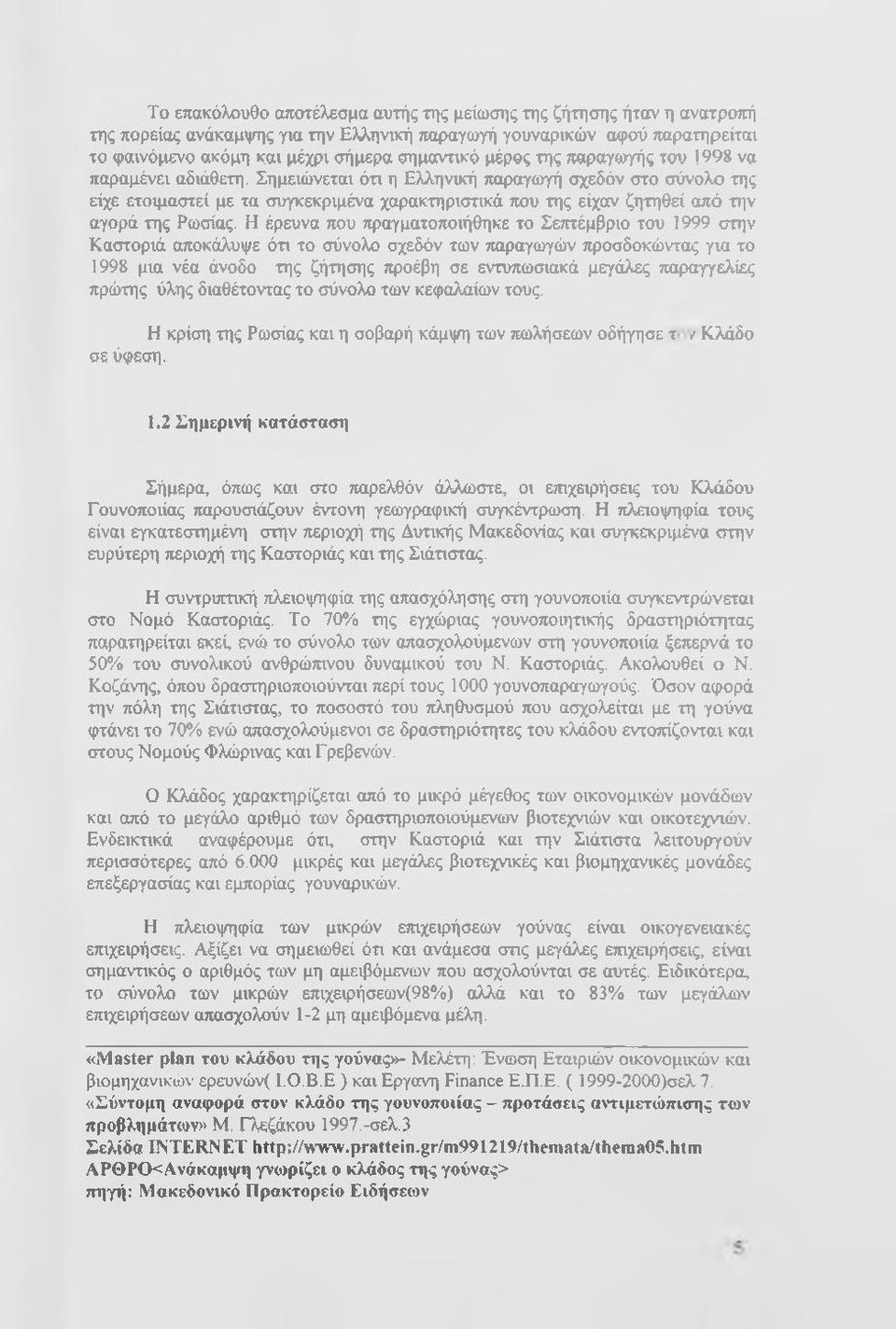 Σημειώνεται ότι η Ελληνική παραγωγή σχεδόν στο σύνολο της είχε ετοιμαστεί με τα συγκεκριμένα χαρακτηριστικά που της είχαν ζητηθεί από την αγορά της Ρωσίας.