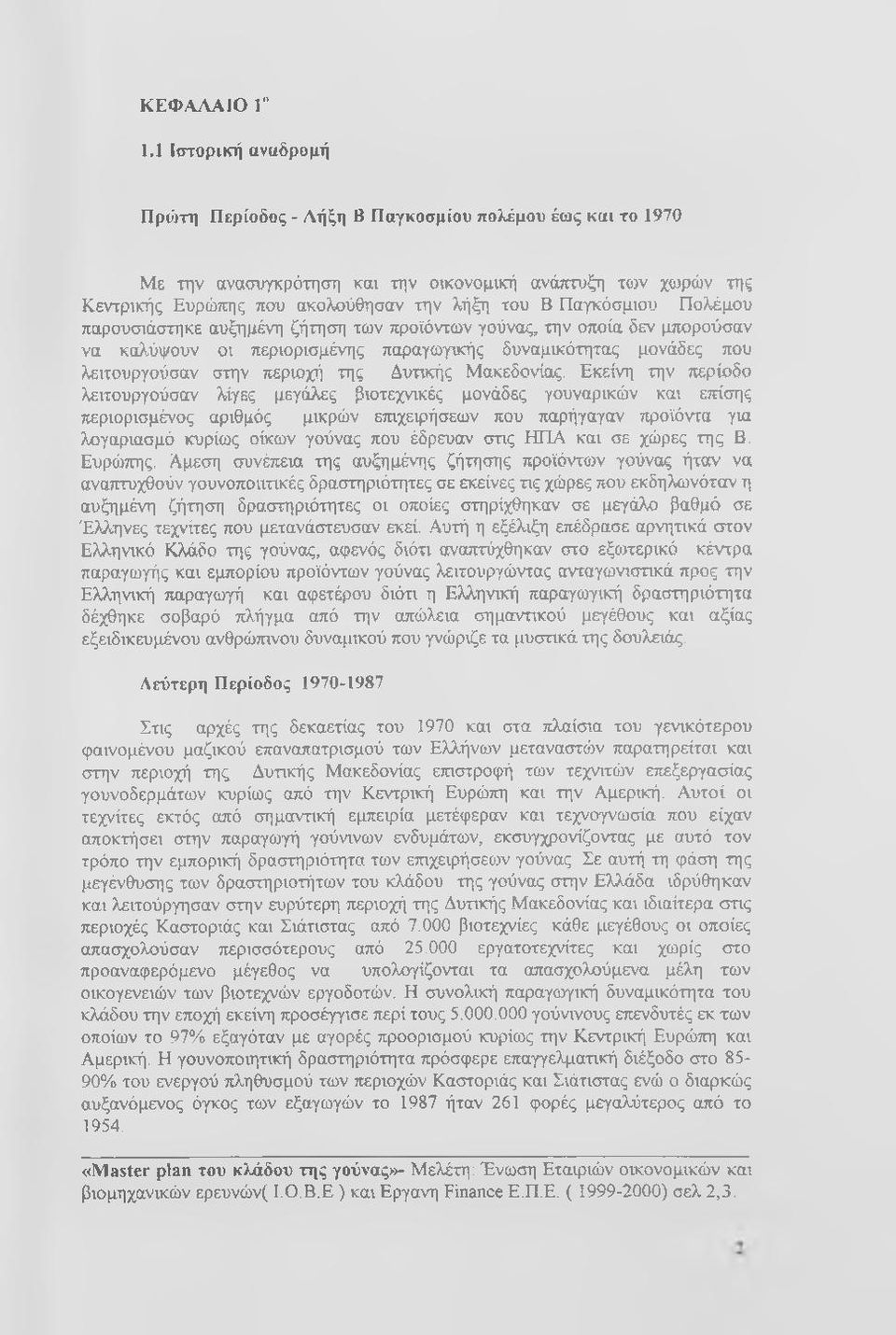 Παγκόσμιου Πολέμου παρουσιάστηκε αυξημένη ζήτηση τοιν προϊόντων γούνας, την οποία δεν μπορούσαν να καλύψουν οι περιορισμένης παραγωγικής δυναμικότητας μονάδες που λειτουργούσαν στην περιοχή της