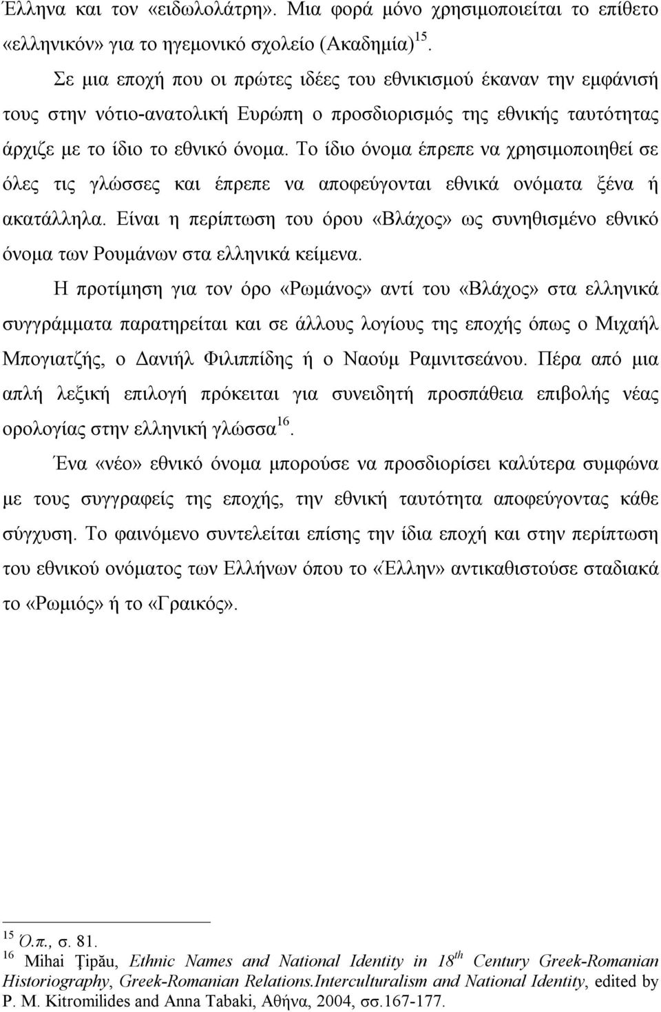 Το ίδιο όνομα έπρεπε να χρησιμοποιηθεί σε όλες τις γλώσσες και έπρεπε να αποφεύγονται εθνικά ονόματα ξένα ή ακατάλληλα.