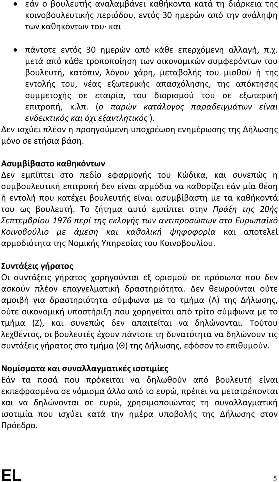 μετά από κάθε τροποποίηση των οικονομικών συμφερόντων του βουλευτή, κατόπιν, λόγου χάρη, μεταβολής του μισθού ή της εντολής του, νέας εξωτερικής απασχόλησης, της απόκτησης συμμετοχής σε εταιρία, του