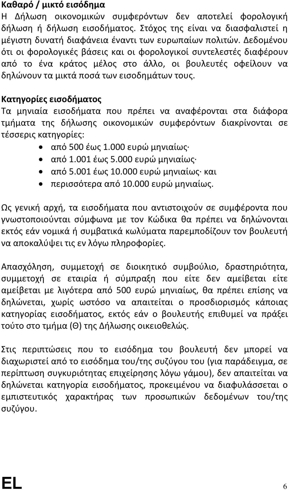 Κατηγορίες εισοδήματος Τα μηνιαία εισοδήματα που πρέπει να αναφέρονται στα διάφορα τμήματα της δήλωσης οικονομικών συμφερόντων διακρίνονται σε τέσσερις κατηγορίες: από 500 έως 1.