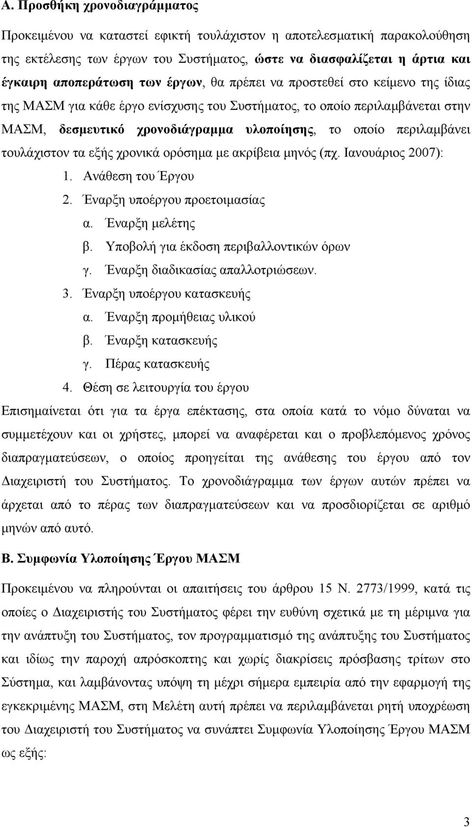 τουλάχιστον τα εξής χρονικά ορόσηµα µε ακρίβεια µηνός (πχ. Ιανουάριος 2007): 1. Ανάθεση του Έργου 2. Έναρξη υποέργου προετοιµασίας α. Έναρξη µελέτης β. Υποβολή για έκδοση περιβαλλοντικών όρων γ.