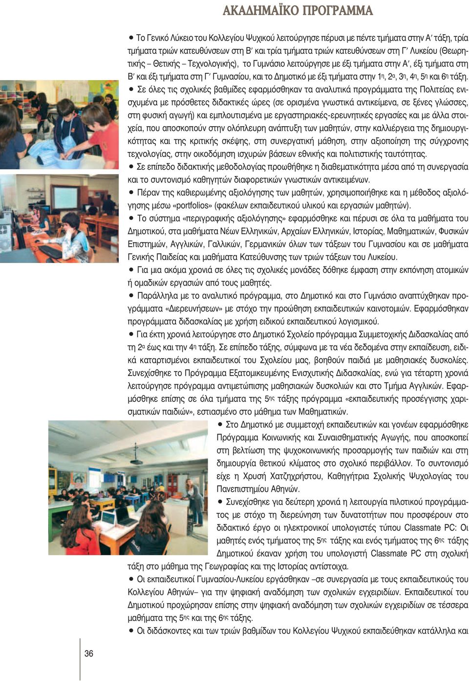 Σε όλες τις σχολικές βαθμίδες εφαρμόσθηκαν τα αναλυτικά προγράμματα της Πολιτείας ενισχυμένα με πρόσθετες διδακτικές ώρες (σε ορισμένα γνωστικά αντικείμενα, σε ξένες γλώσσες, στη φυσική αγωγή) και