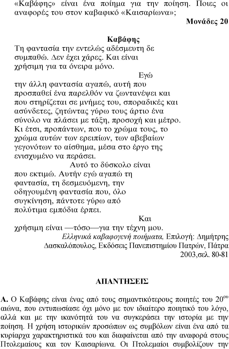 Εγώ την άλλη φαντασία αγαπώ, αυτή που προσπαθεί ένα παρελθόν να ζωντανέψει και που στηρίζεται σε μνήμες του, σποραδικές και ασύνδετες, ζητώντας γύρω τους άρτιο ένα σύνολο να πλάσει με τάξη, προσοχή