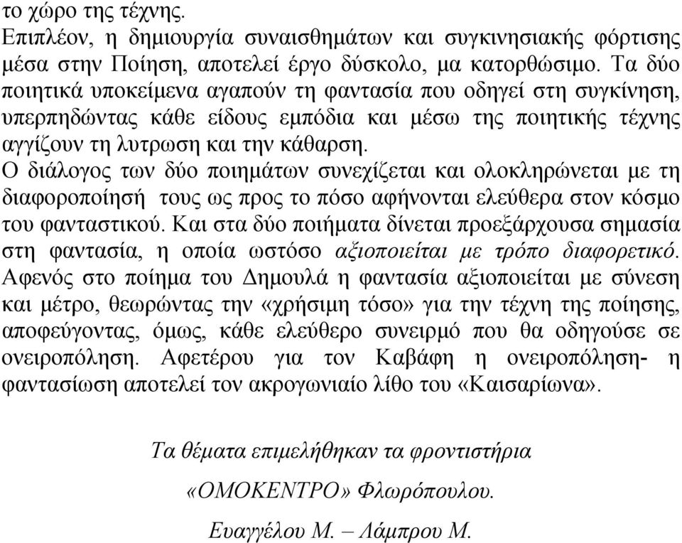 Ο διάλογος των δύο ποιημάτων συνεχίζεται και ολοκληρώνεται με τη διαφοροποίησή τους ως προς το πόσο αφήνονται ελεύθερα στον κόσμο του φανταστικού.