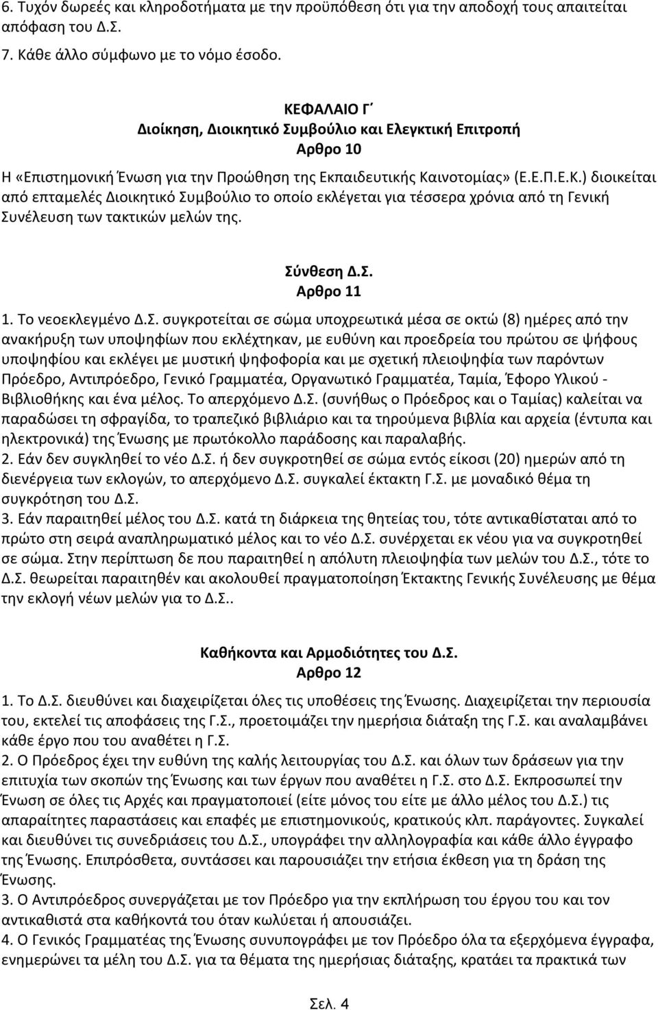 Σύνθεση Δ.Σ. Αρθρο 11 1. Το νεοεκλεγμένο Δ.Σ. συγκροτείται σε σώμα υποχρεωτικά μέσα σε οκτώ (8) ημέρες από την ανακήρυξη των υποψηφίων που εκλέχτηκαν, με ευθύνη και προεδρεία του πρώτου σε ψήφους