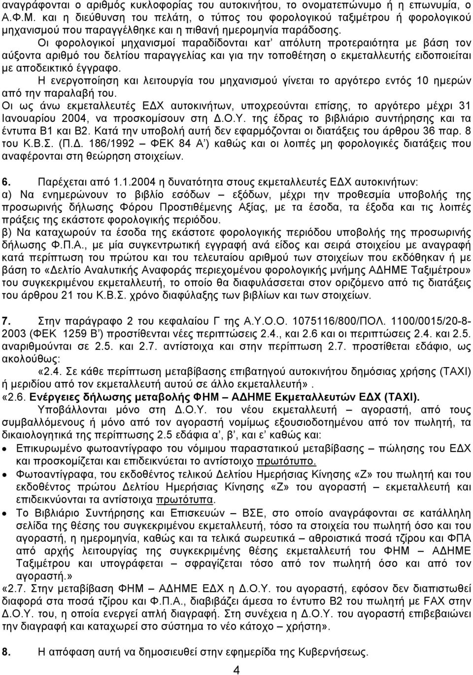 Οι φορολογικοί µηχανισµοί παραδίδονται κατ απόλυτη προτεραιότητα µε βάση τον αύξοντα αριθµό του δελτίου παραγγελίας και για την τοποθέτηση ο εκµεταλλευτής ειδοποιείται µε αποδεικτικό έγγραφο.