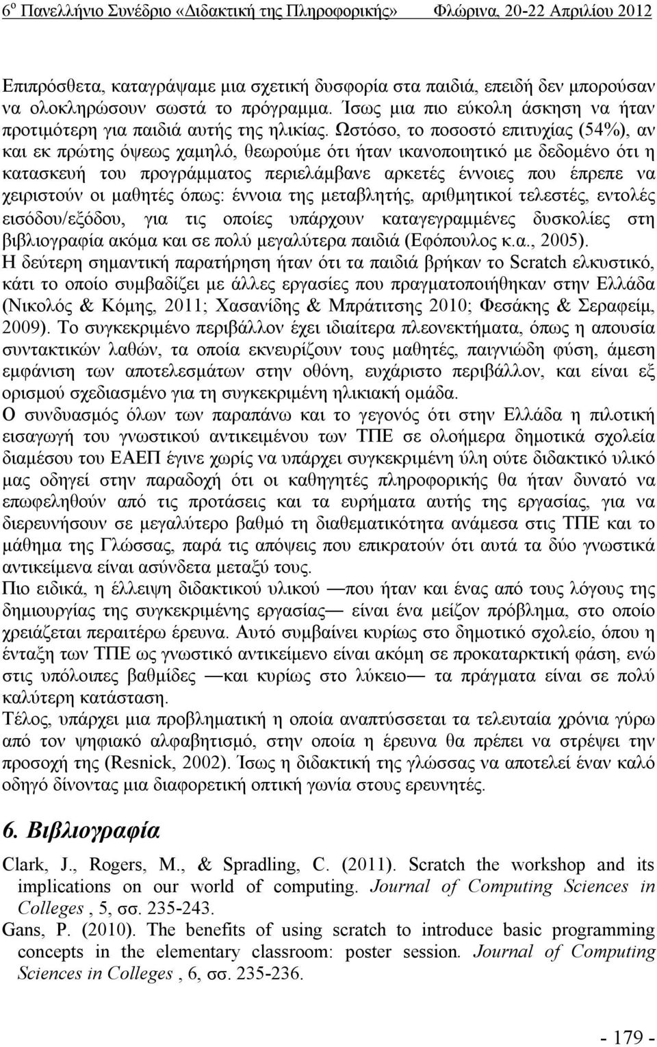 Ωστόσο, το ποσοστό επιτυχίας (54%), αν και εκ πρώτης όψεως χαμηλό, θεωρούμε ότι ήταν ικανοποιητικό με δεδομένο ότι η κατασκευή του προγράμματος περιελάμβανε αρκετές έννοιες που έπρεπε να χειριστούν
