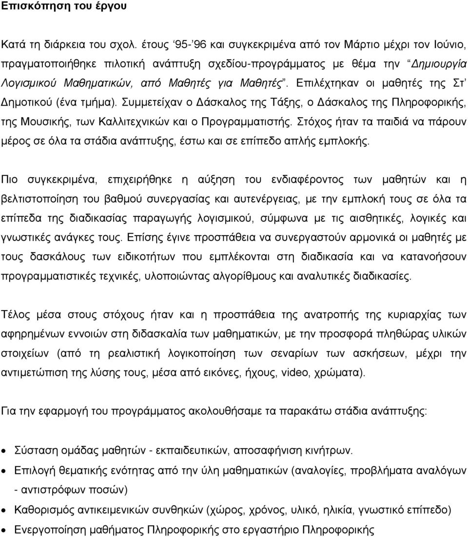 Επιλέχτηκαν οι μαθητές της Στ Δημοτικού (ένα τμήμα). Συμμετείχαν ο Δάσκαλος της Τάξης, ο Δάσκαλος της Πληροφορικής, της Μουσικής, των Καλλιτεχνικών και ο Προγραμματιστής.