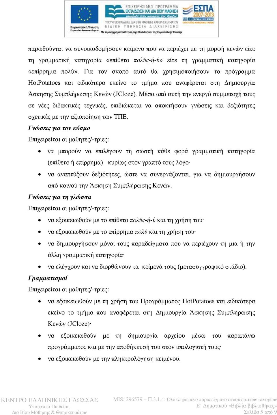 Μέσα από αυτή την ενεργό συμμετοχή τους σε νέες διδακτικές τεχνικές, επιδιώκεται να αποκτήσουν γνώσεις και δεξιότητες σχετικές με την αξιοποίηση των ΤΠΕ.