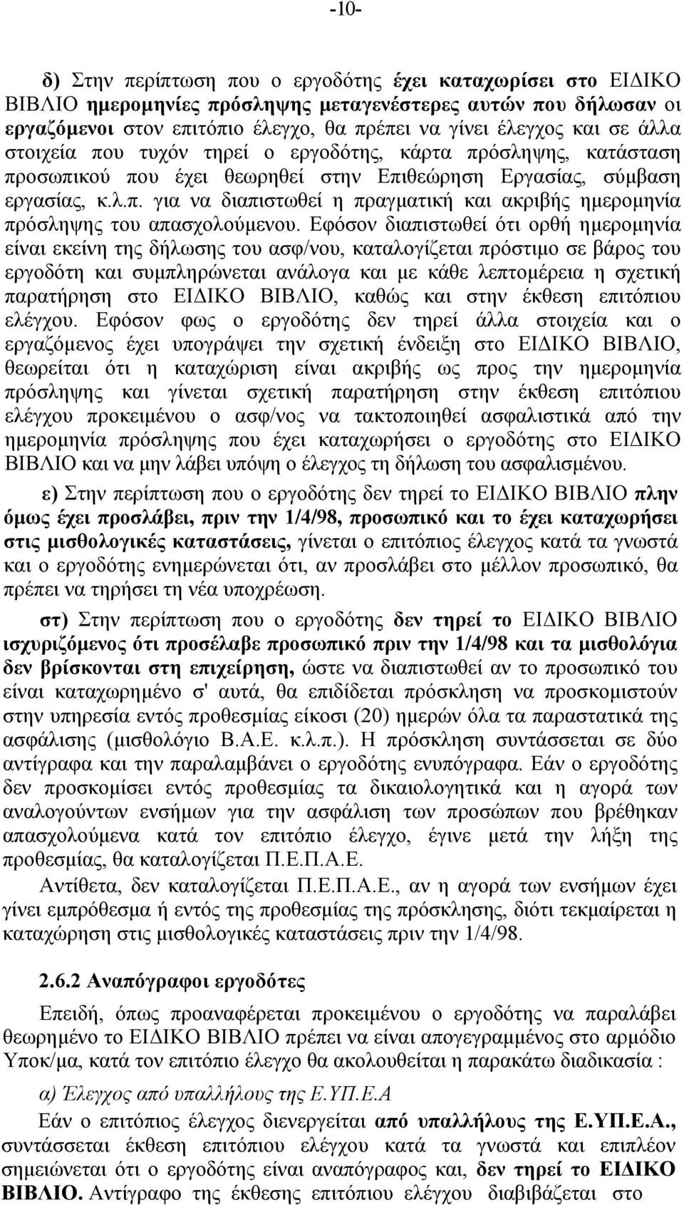 Εφόσον διαπιστωθεί ότι ορθή ημερομηνία είναι εκείνη της δήλωσης του ασφ/νου, καταλογίζεται πρόστιμο σε βάρος του εργοδότη και συμπληρώνεται ανάλογα και με κάθε λεπτομέρεια η σχετική παρατήρηση στο