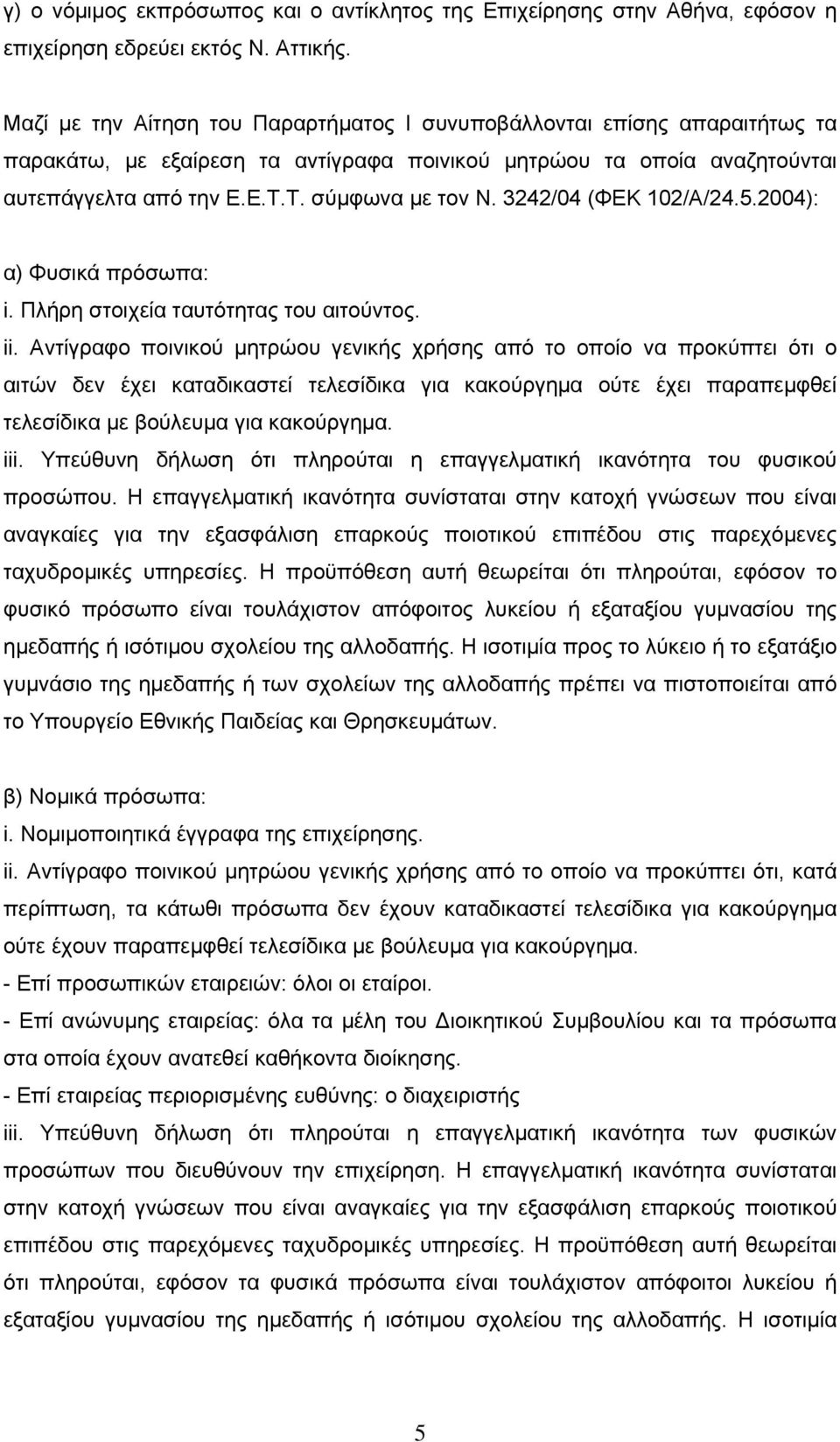 3242/04 (ΦΕΚ 102/Α/24.5.2004): α) Φυσικά πρόσωπα: i. Πλήρη στοιχεία ταυτότητας του αιτούντος. ii.