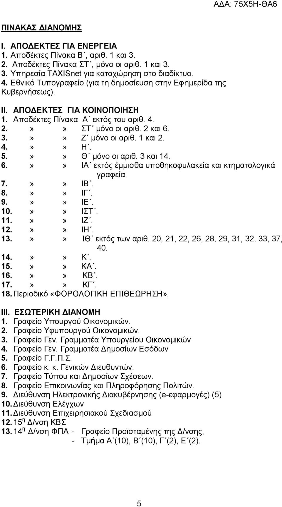 1 και 2. 4.»» Η. 5.»» Θ μόνο οι αριθ. 3 και 14. 6.»» ΙΑ εκτός έμμισθα υποθηκοφυλακεία και κτηματολογικά γραφεία. 7.»» ΙΒ. 8.»» ΙΓ. 9.»» ΙΕ. 10.»» ΙΣΤ. 11.»» ΙΖ. 12.»» ΙΗ. 13.»» ΙΘ εκτός των αριθ.