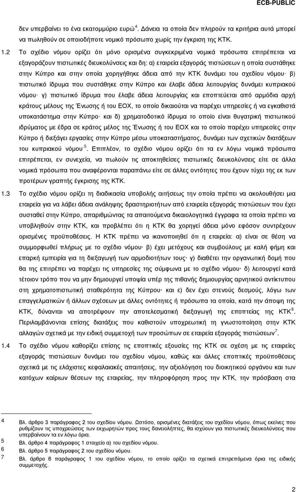 οποία χορηγήθηκε άδεια από την ΚΤΚ δυνάμει του σχεδίου νόμου β) πιστωτικό ίδρυμα που συστάθηκε στην Κύπρο και έλαβε άδεια λειτουργίας δυνάμει κυπριακού νόμου γ) πιστωτικό ίδρυμα που έλαβε άδεια