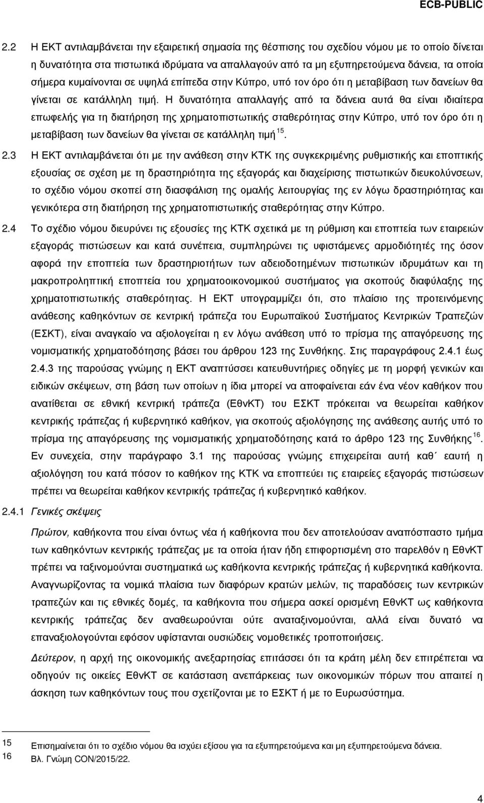Η δυνατότητα απαλλαγής από τα δάνεια αυτά θα είναι ιδιαίτερα επωφελής για τη διατήρηση της χρηματοπιστωτικής σταθερότητας στην Κύπρο, υπό τον όρο ότι η μεταβίβαση των δανείων θα γίνεται σε κατάλληλη