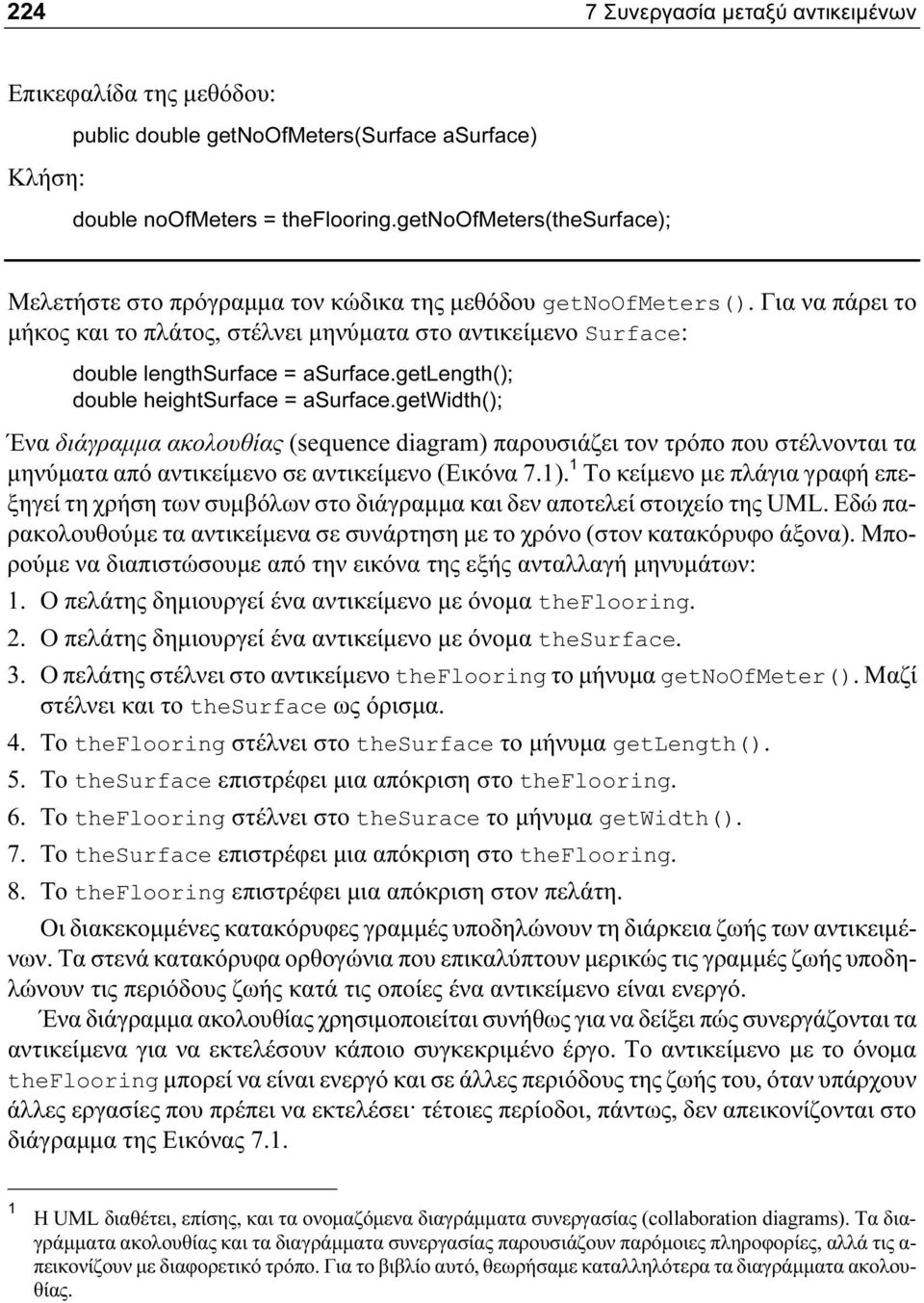 Για να πάρει το μήκος και το πλάτος, στέλνει μηνύματα στο αντικείμενο Surface: double lengthsurface = asurface.getlength(); double heightsurface = asurface.