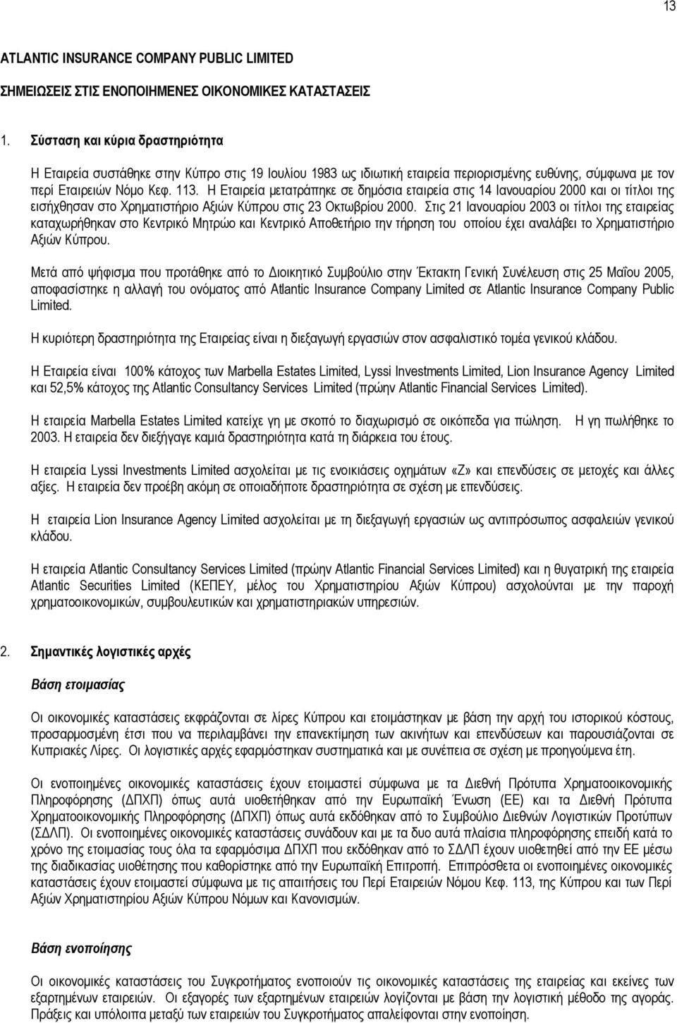Η Εταιρεία µετατράπηκε σε δηµόσια εταιρεία στις 14 Ιανουαρίου 2000 και οι τίτλοι της εισήχθησαν στο Χρηµατιστήριο Αξιών Κύπρου στις 23 Οκτωβρίου 2000.