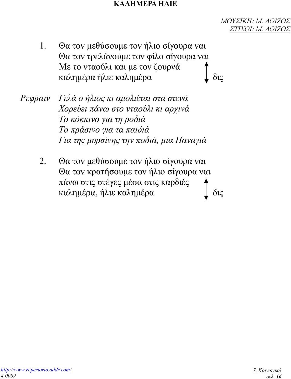 καληµέρα δις Ρεφραιν Γελά ο ήλιος κι αµολιέται στα στενά Χορεύει πάνω στο νταούλι κι αρχινά Το κόκκινο για τη ροδιά Το πράσινο