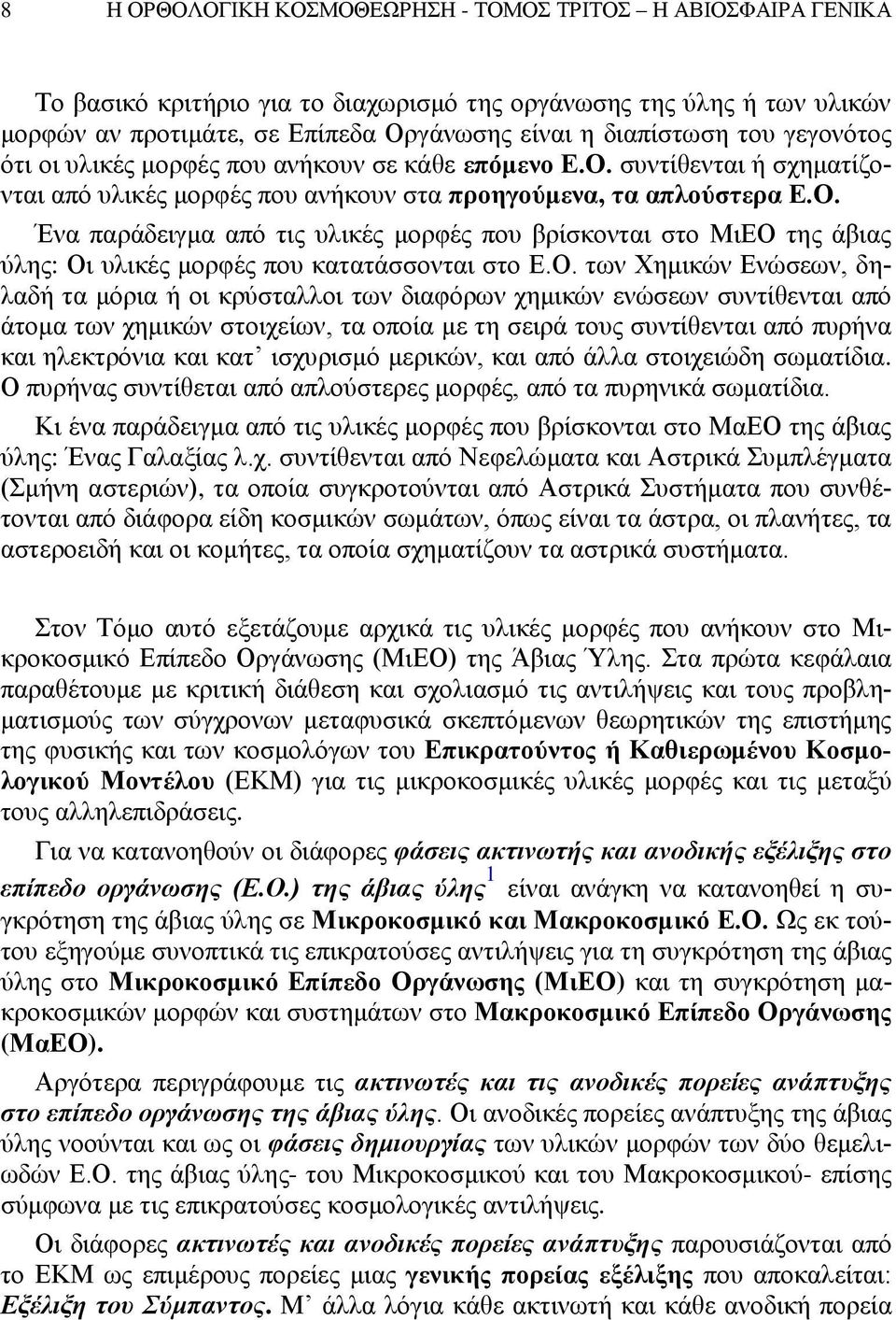 Ο. των Χημικών Ενώσεων, δηλαδή τα μόρια ή οι κρύσταλλοι των διαφόρων χημικών ενώσεων συντίθενται από άτομα των χημικών στοιχείων, τα οποία με τη σειρά τους συντίθενται από πυρήνα και ηλεκτρόνια και