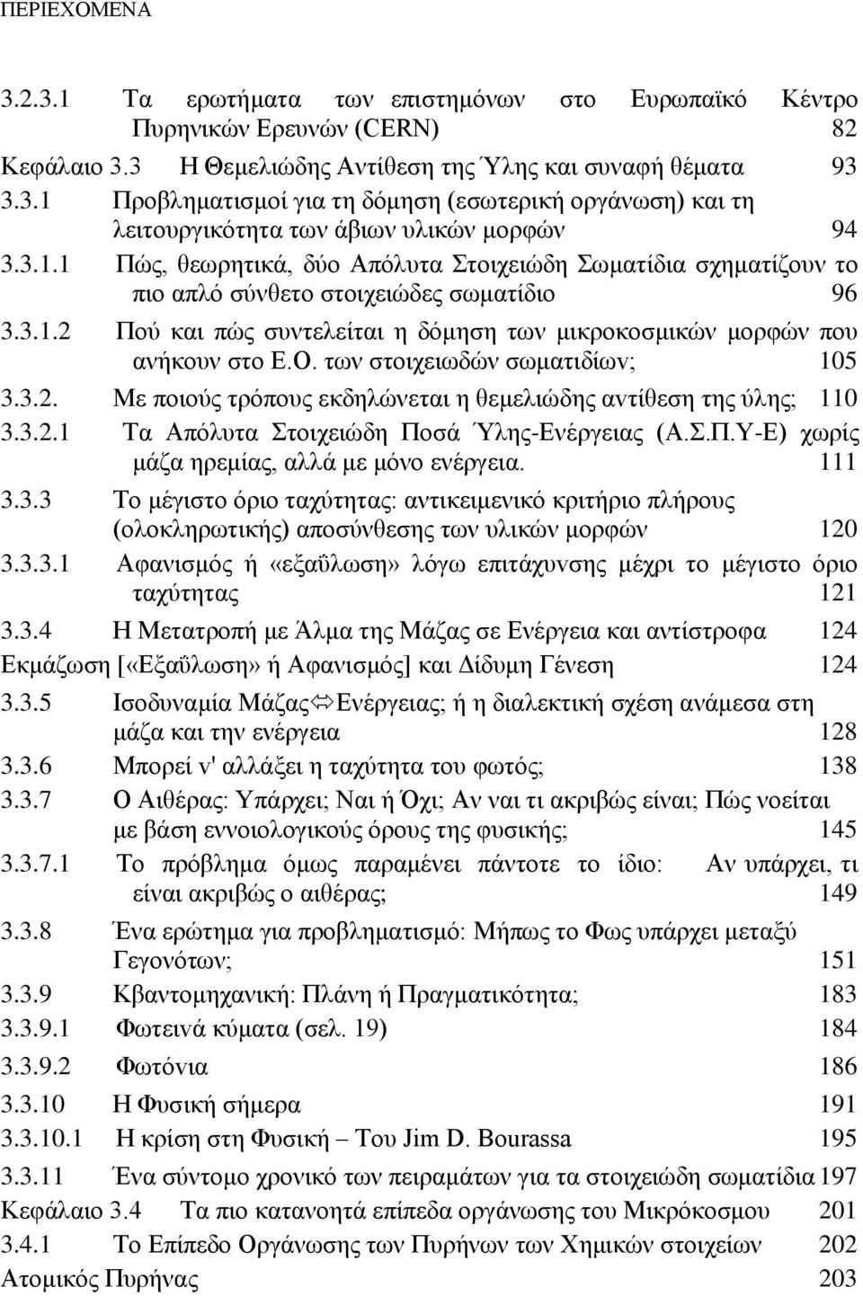 των στοιχειωδών σωματιδίωv; 105 3.3.2. Με ποιούς τρόπους εκδηλώνεται η θεμελιώδης αvτίθεση της ύλης; 110 3.3.2.1 Τα Απόλυτα Στοιχειώδη Ποσά Ύλης-Ενέργειας (Α.Σ.Π.Υ-Ε) χωρίς μάζα ηρεμίας, αλλά με μόνο ενέργεια.