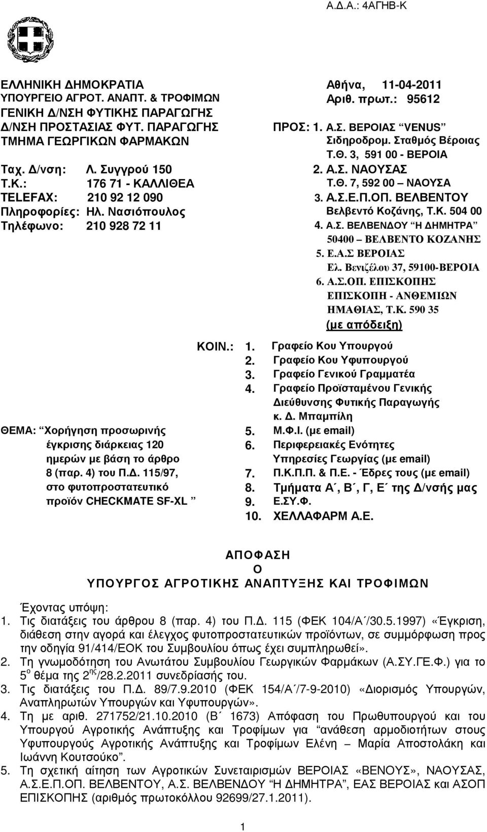 Νασιόπουλος Βελβεντό Κοζάνης, Τ.Κ. 504 00 Τηλέφωνο: 210 928 72 11 4. Α.Σ. ΒΕΛΒΕΝ ΟΥ Η ΗΜΗΤΡΑ 50400 ΒΕΛΒΕΝΤΟ ΚΟΖΑΝΗΣ 5. Ε.Α.Σ ΒΕΡΟΙΑΣ Ελ. Βενιζέλου 37, 59100-ΒΕΡΟΙΑ 6. Α.Σ.ΟΠ.