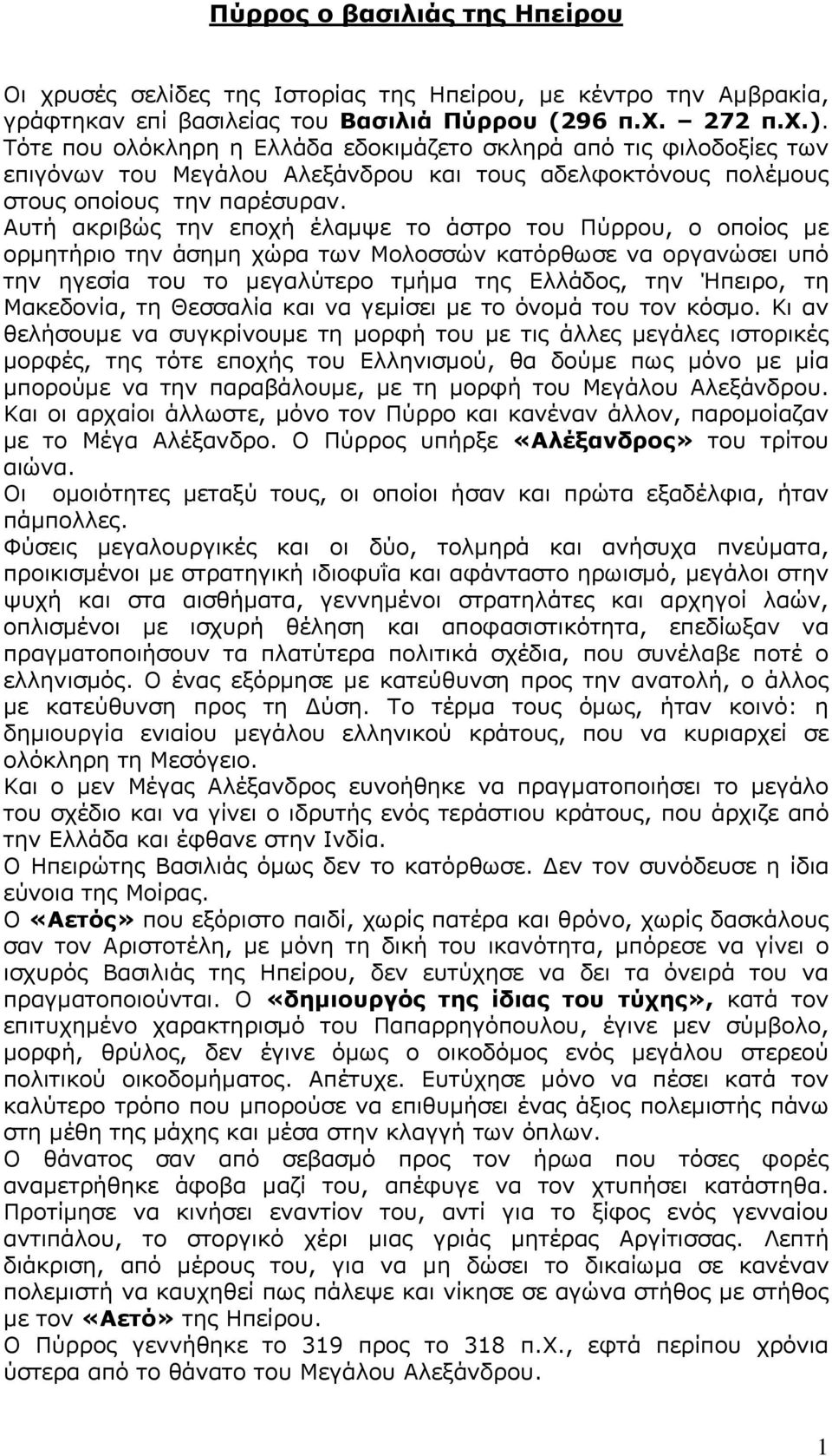 Αυτή ακριβώς την εποχή έλαμψε το άστρο του Πύρρου, ο οποίος με ορμητήριο την άσημη χώρα των Μολοσσών κατόρθωσε να οργανώσει υπό την ηγεσία του το μεγαλύτερο τμήμα της Ελλάδος, την Ήπειρο, τη
