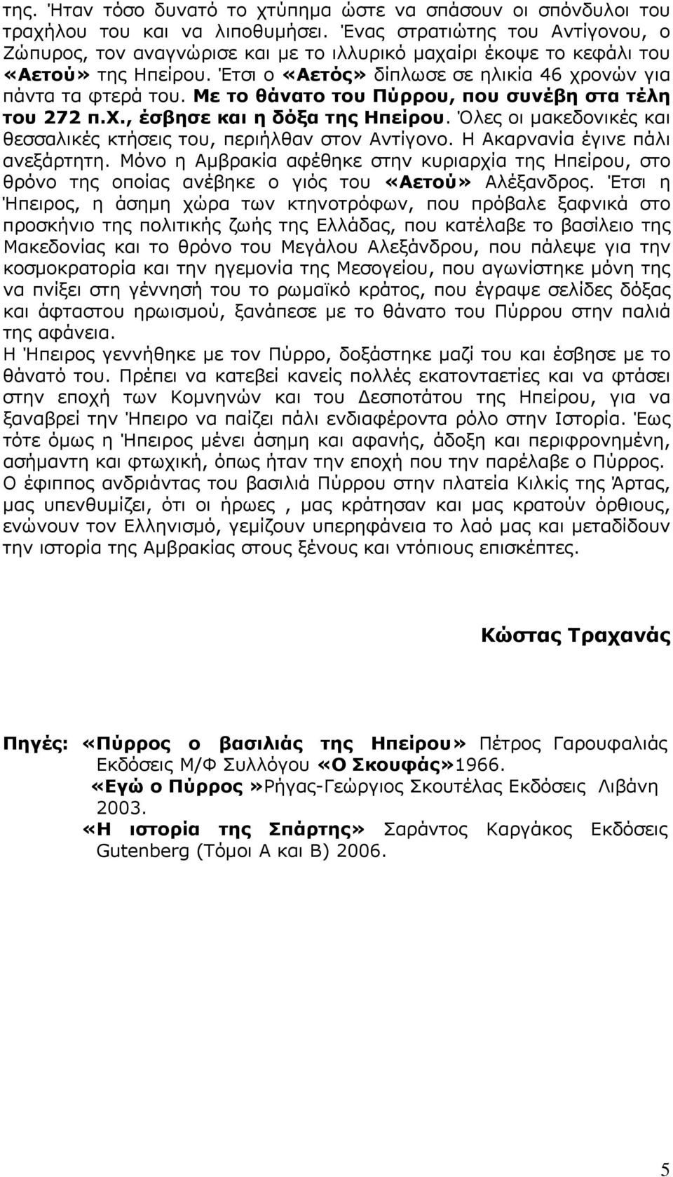 Με το θάνατο του Πύρρου, που συνέβη στα τέλη του 272 π.χ., έσβησε και η δόξα της Ηπείρου. Όλες οι μακεδονικές και θεσσαλικές κτήσεις του, περιήλθαν στον Αντίγονο. Η Ακαρνανία έγινε πάλι ανεξάρτητη.
