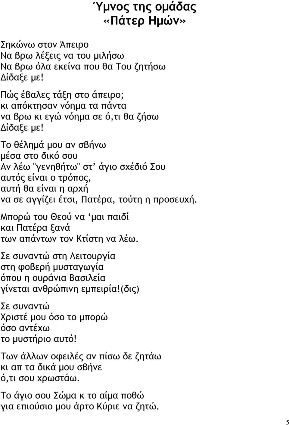 Το θέληµά µου αν σβήνω µέσα στο δικό σου Αν λέω "γενηθήτω" στ άγιο σχέδιό Σου αυτός είναι ο τρόπος, αυτή θα είναι η αρχή να σε αγγίζει έτσι, Πατέρα, τούτη η προσευχή.