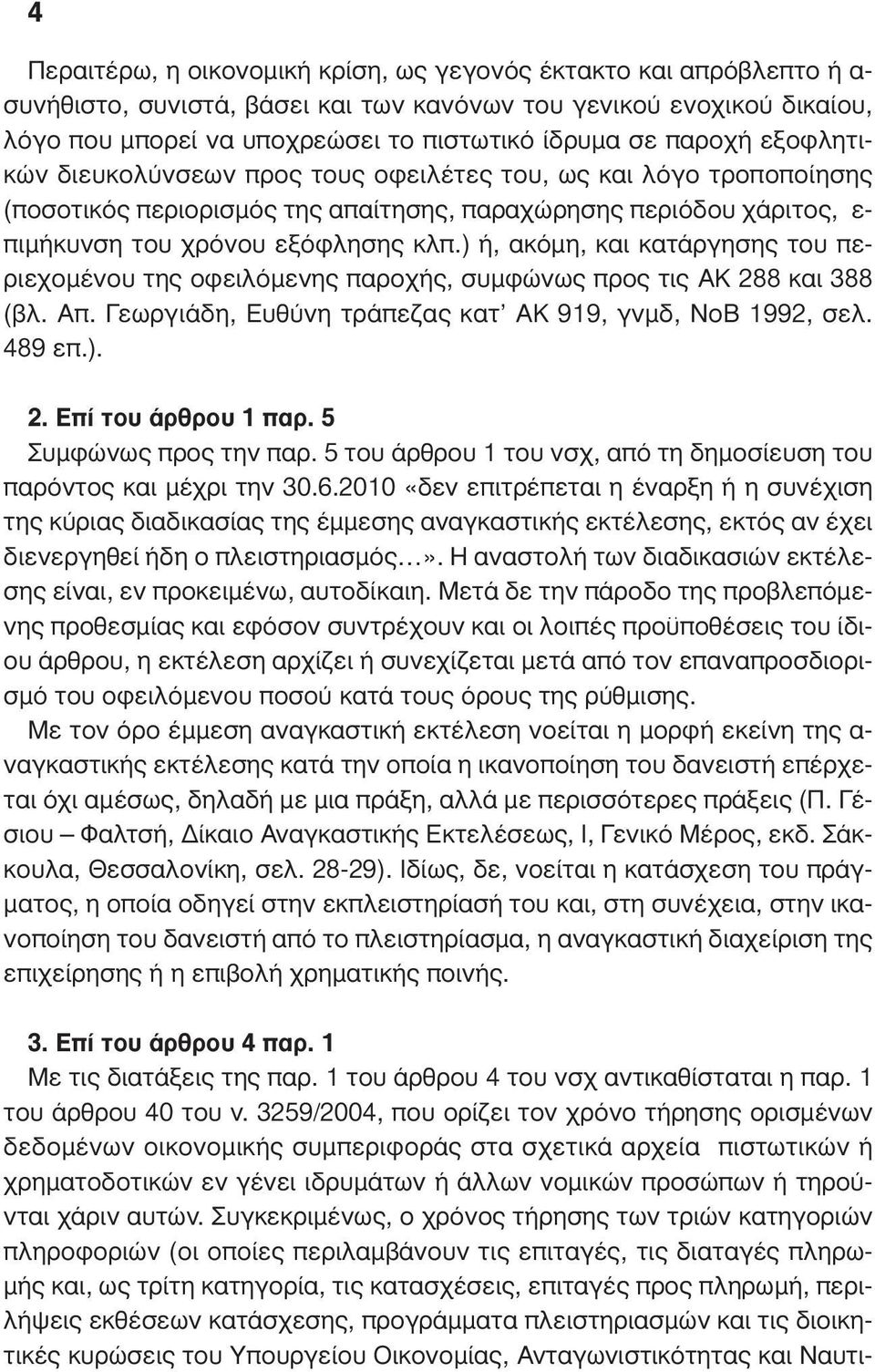 ) ή, ακόµη, και κατάργησης του περιεχοµένου της οφειλόµενης παροχής, συµφώνως προς τις ΑΚ 288 και 388 (βλ. Απ. Γεωργιάδη, Ευθύνη τράπεζας κατ ΑΚ 919, γνµδ, ΝοΒ 1992, σελ. 489 επ.). 2. Επί του άρθρου 1 παρ.