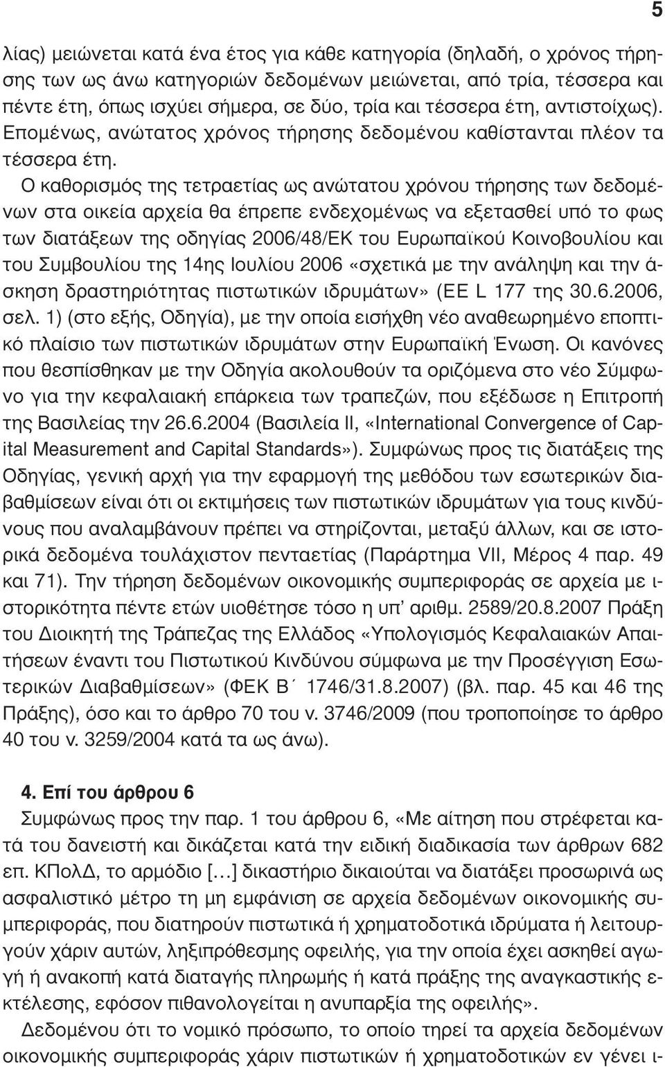 Ο καθορισµός της τετραετίας ως ανώτατου χρόνου τήρησης των δεδοµένων στα οικεία αρχεία θα έπρεπε ενδεχοµένως να εξετασθεί υπό το φως των διατάξεων της οδηγίας 2006/48/ΕΚ του Ευρωπαϊκού Κοινοβουλίου