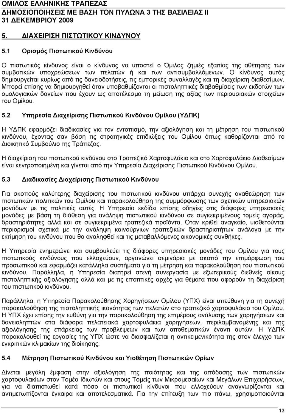 Ο κίνδυνος αυτός δημιουργείται κυρίως από τις δανειοδοτήσεις, τις εμπορικές συναλλαγές και τη διαχείριση διαθεσίμων.