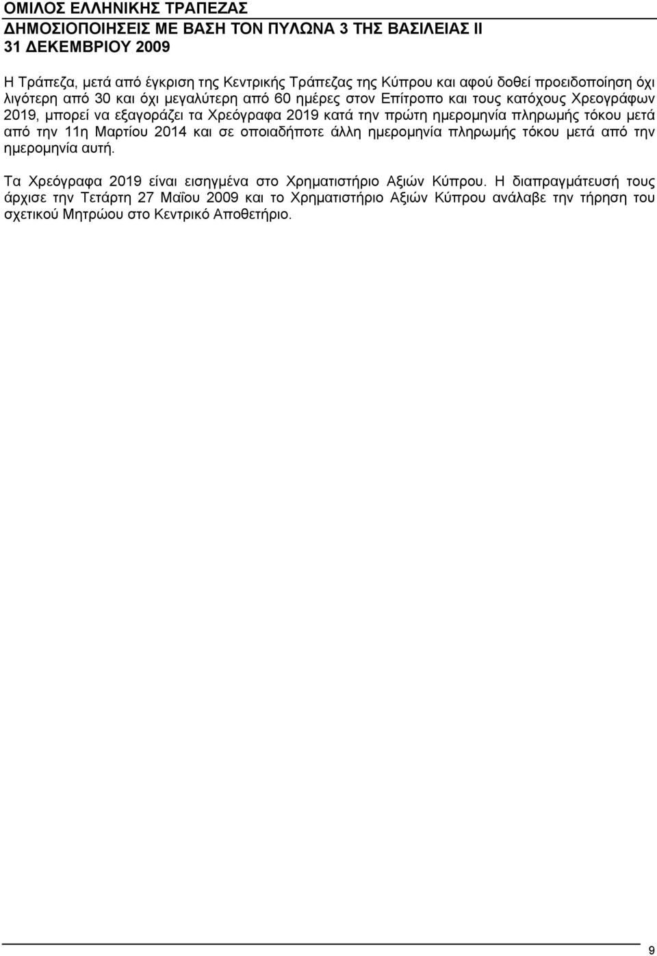 2014 και σε οποιαδήποτε άλλη ημερομηνία πληρωμής τόκου μετά από την ημερομηνία αυτή. Τα Χρεόγραφα 2019 είναι εισηγμένα στο Χρηματιστήριο Αξιών Κύπρου.