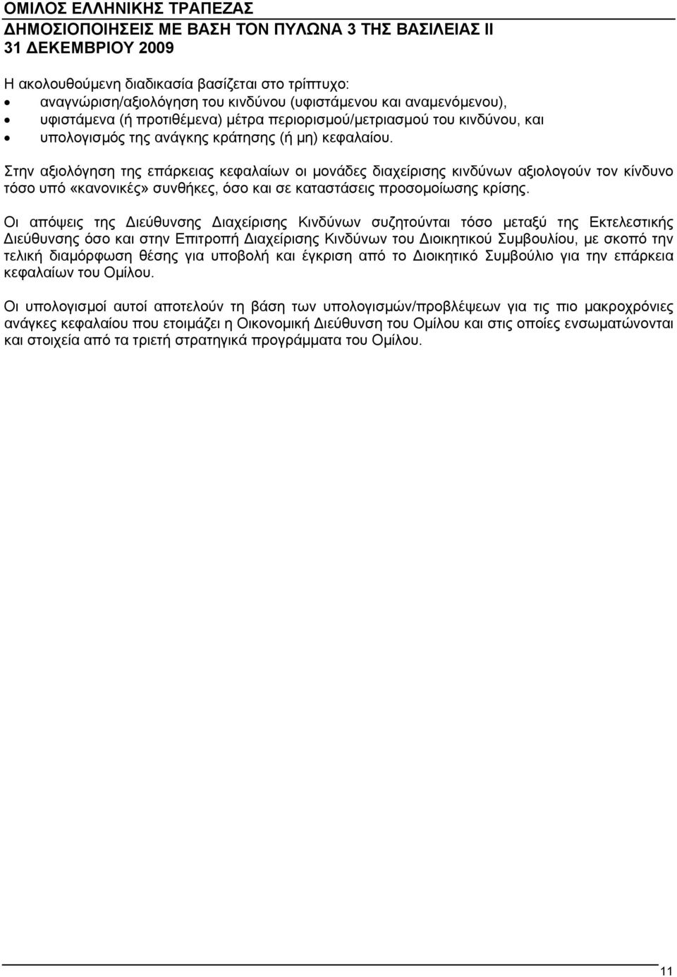 Στην αξιολόγηση της επάρκειας κεφαλαίων οι μονάδες διαχείρισης κινδύνων αξιολογούν τον κίνδυνο τόσο υπό «κανονικές» συνθήκες, όσο και σε καταστάσεις προσομοίωσης κρίσης.