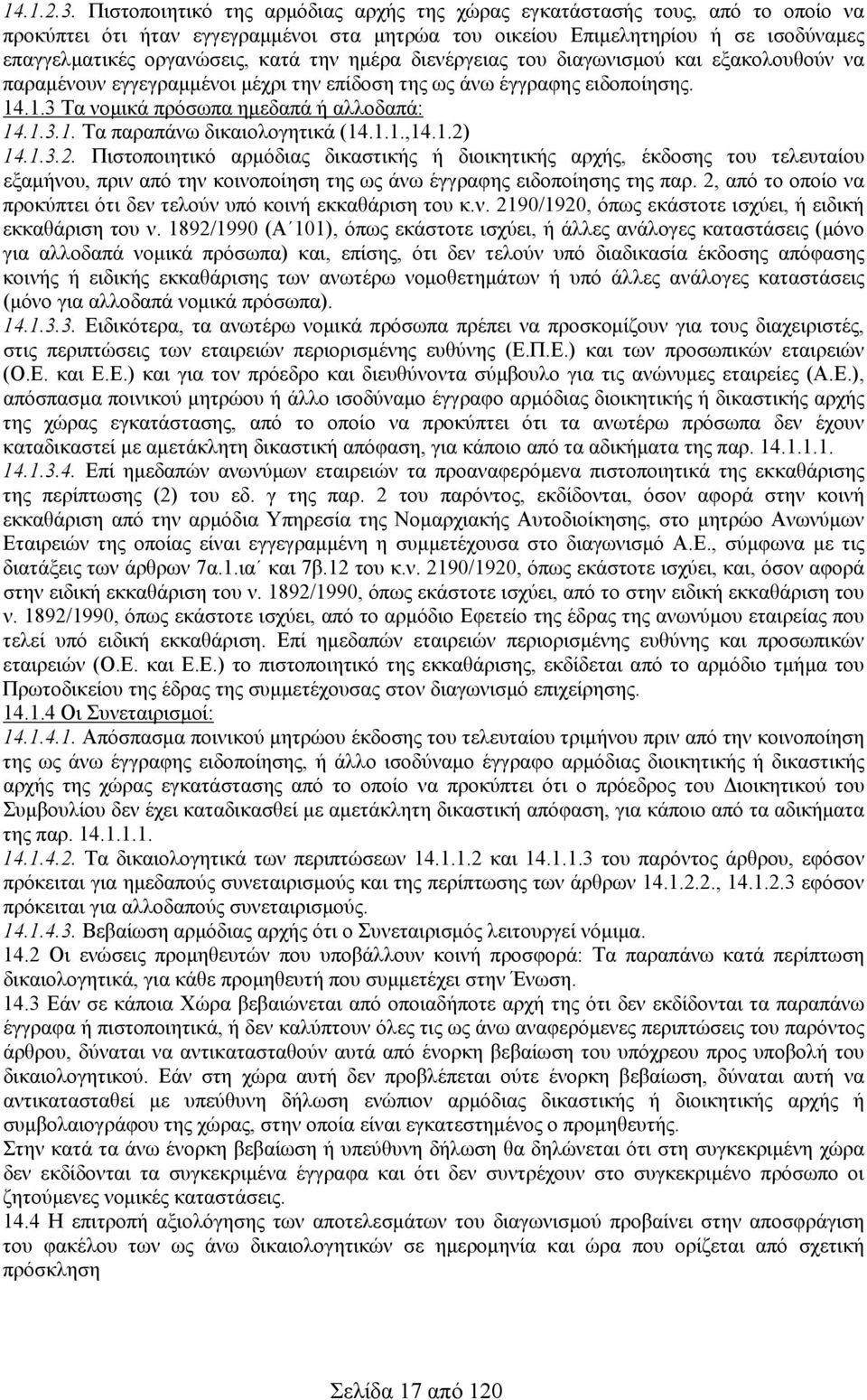 ημέρα διενέργειας του διαγωνισμού και εξακολουθούν να παραμένουν εγγεγραμμένοι μέχρι την επίδοση της ως άνω έγγραφης ειδοποίησης. 4..3 Τα νομικά πρόσωπα ημεδαπά ή αλλοδαπά: 4..3.. Τα παραπάνω δικαιολογητικά (4.