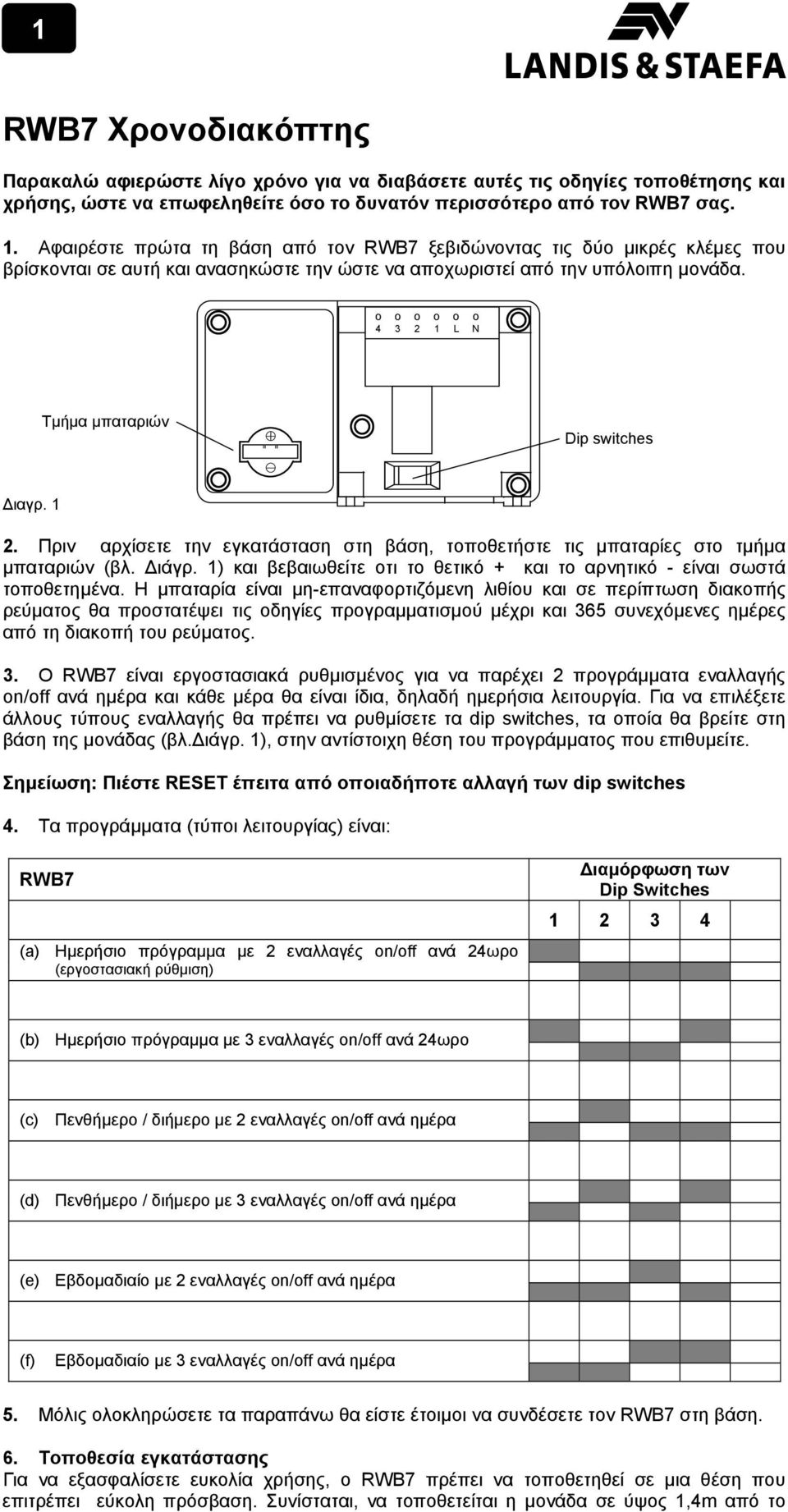 o o o o o o 4 3 2 1 L N Τµήµα µπαταριών Dip switches ιαγρ. 1 2. Πριν αρχίσετε την εγκατάσταση στη βάση, τοποθετήστε τις µπαταρίες στο τµήµα µπαταριών (βλ. ιάγρ.