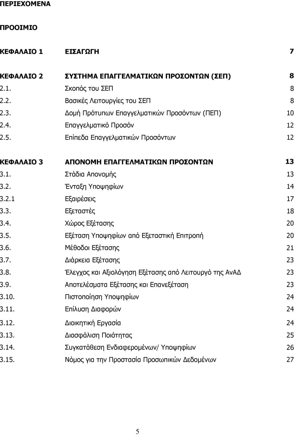 2.1 Εξαιρέσεις 17 3.3. Εξεταστές 18 3.4. Χώρος Εξέτασης 20 3.5. Εξέταση Υποψηφίων από Εξεταστική Επιτροπή 20 3.6. Μέθοδοι Εξέτασης 21 3.7. ιάρκεια Εξέτασης 23 3.8. Έλεγχος και Αξιολόγηση Εξέτασης από Λειτουργό της ΑνΑ 23 3.