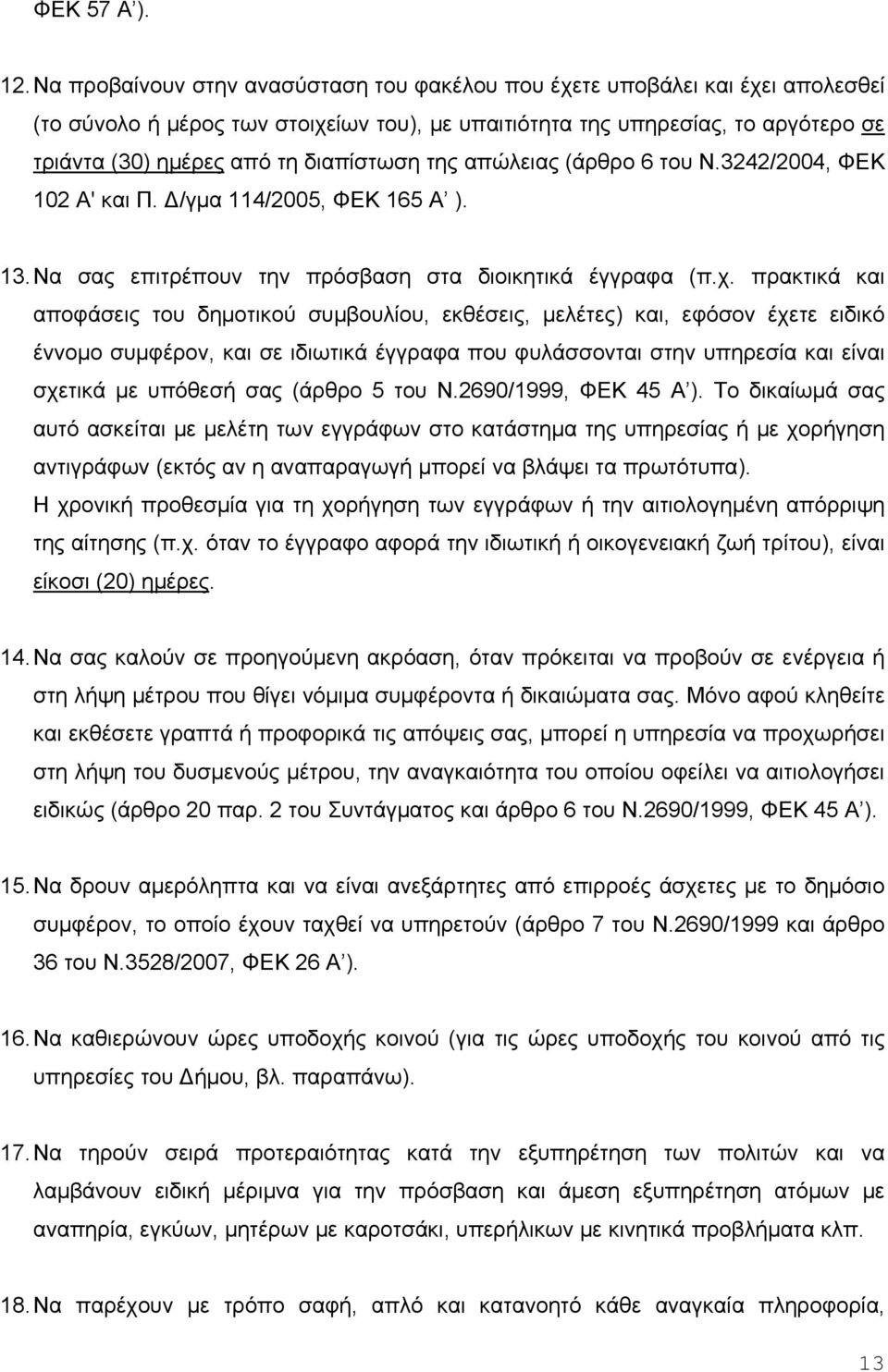 διαπίστωση της απώλειας (άρθρο 6 του Ν.3242/2004, ΦΕΚ 102 Α' και Π. /γμα 114/2005, ΦΕΚ 165 Α ). 13. Να σας επιτρέπουν την πρόσβαση στα διοικητικά έγγραφα (π.χ.