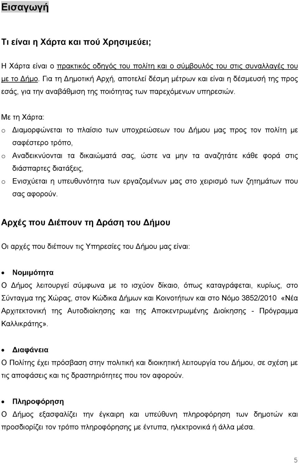 Με τη Χάρτα: o ιαμορφώνεται το πλαίσιο των υποχρεώσεων του ήμου μας προς τον πολίτη με σαφέστερο τρόπο, o Αναδεικνύονται τα δικαιώματά σας, ώστε να μην τα αναζητάτε κάθε φορά στις διάσπαρτες