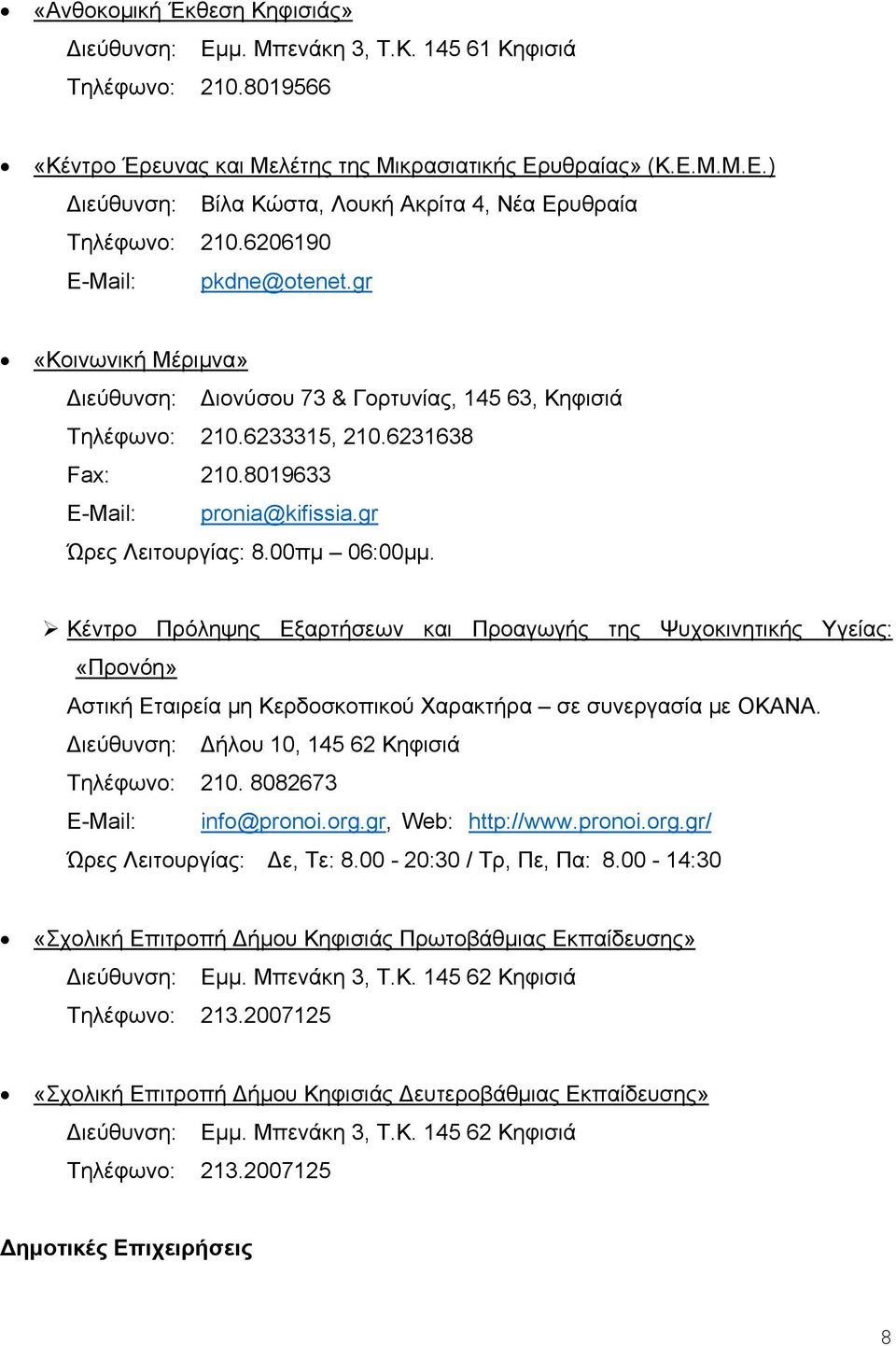 gr Ώρες Λειτουργίας: 8.00πμ 06:00μμ. Κέντρο Πρόληψης Εξαρτήσεων και Προαγωγής της Ψυχοκινητικής Υγείας: «Προνόη» Αστική Εταιρεία μη Κερδοσκοπικού Χαρακτήρα σε συνεργασία με ΟΚΑΝΑ.