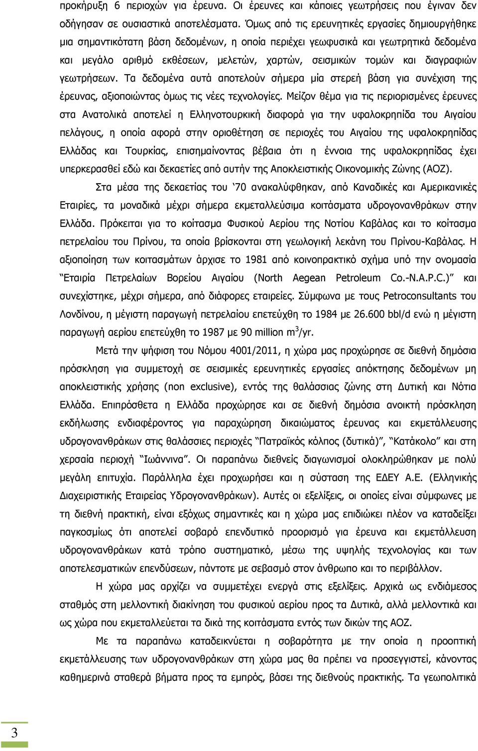 διαγραφιών γεωτρήσεων. Τα δεδοµένα αυτά αποτελούν σήµερα µία στερεή βάση για συνέχιση της έρευνας, αξιοποιώντας όµως τις νέες τεχνολογίες.