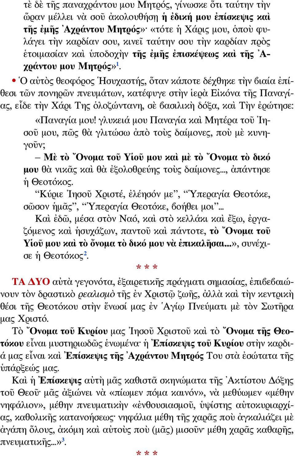 Ο αὐτὸς θεοφόρος Ησυχαστής, ὅταν κάποτε δέχθηκε τὴν βιαία ἐπίθεσι τῶν πονηρῶν πνευμάτων, κατέφυγε στὴν ἱερὰ Εἰκόνα τῆς Παναγίας, εἶδε τὴν Χάρι Της ὁλοζώντανη, σὲ βασιλικὴ δόξα, καὶ Τὴν ἐρώτησε: