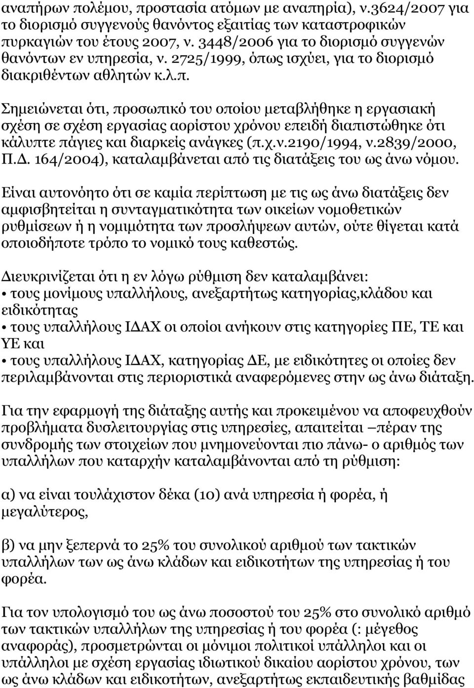 ρεσία, ν. 2725/1999, όπως ισχύει, για το διορισμό διακριθέντων αθλητών κ.λ.π. Σημειώνεται ότι, προσωπικό του οποίου μεταβλήθηκε η εργασιακή σχέση σε σχέση εργασίας αορίστου χρόνου επειδή διαπιστώθηκε ότι κάλυπτε πάγιες και διαρκείς ανάγκες (π.