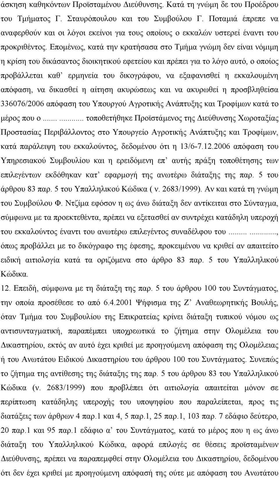 Εποµένως, κατά την κρατήσασα στο Τµήµα γνώµη δεν είναι νόµιµη η κρίση του δικάσαντος διοικητικού εφετείου και πρέπει για το λόγο αυτό, ο οποίος προβάλλεται καθ ερµηνεία του δικογράφου, να εξαφανισθεί