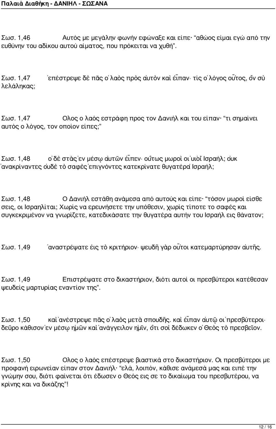 1,48 ὁ δὲ στὰς ἐν μέσῳ αὐτῶν εἶπεν οὕτως μωροὶ οἱ υἱοὶ Ἰσραήλ; οὐκ ἀνακρίναντες οὐδὲ τὸ σαφὲς ἐπιγνόντες κατεκρίνατε θυγατέρα Ἰσραήλ; Σωσ.